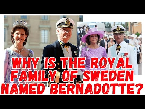 Why is the royal family of Sweden named Bernadotte?